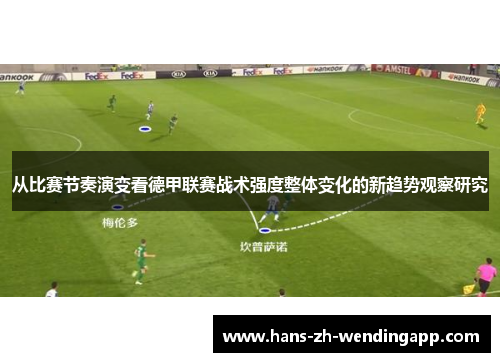 从比赛节奏演变看德甲联赛战术强度整体变化的新趋势观察研究 从比赛节奏演变看德甲联赛战术强度整体变化的新趋势观察研究