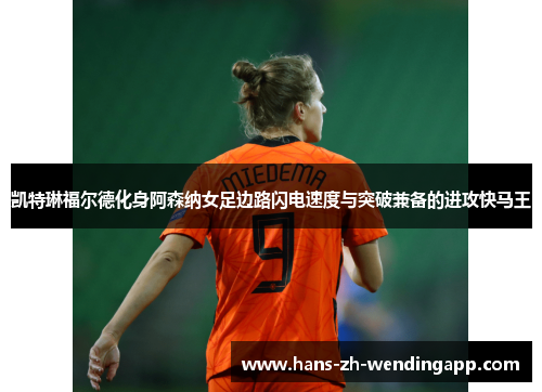 凯特琳福尔德化身阿森纳女足边路闪电速度与突破兼备的进攻快马王
