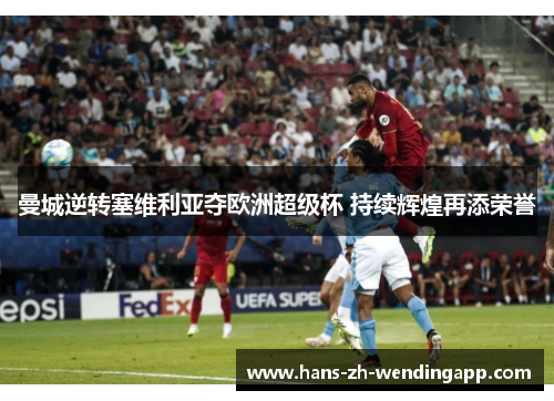 曼城逆转塞维利亚夺欧洲超级杯 持续辉煌再添荣誉