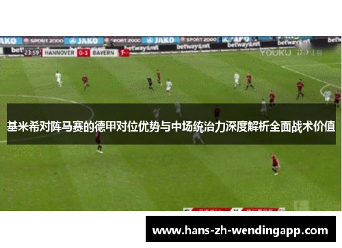 基米希对阵马赛的德甲对位优势与中场统治力深度解析全面战术价值 基米希对阵马赛的德甲对位优势与中场统治力深度解析全面战术价值