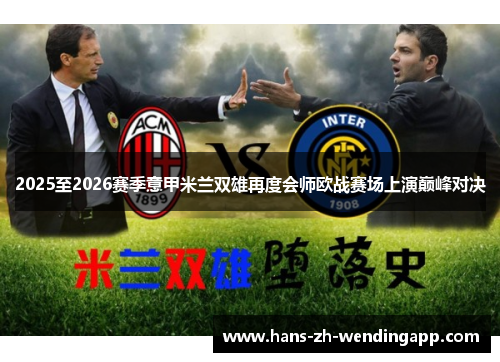 2025至2026赛季意甲米兰双雄再度会师欧战赛场上演巅峰对决 2025至2026赛季意甲米兰双雄再度会师欧战赛场上演巅峰对决